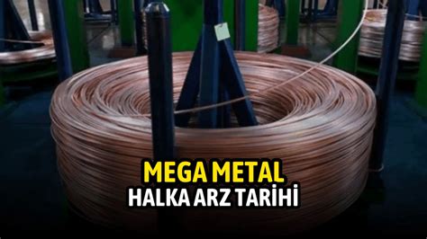 mega metal halka arz tarihi