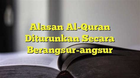 mengapa al quran diturunkan berangsur angsur