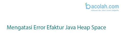 Mengatasi Error Efaktur Java Heap Space