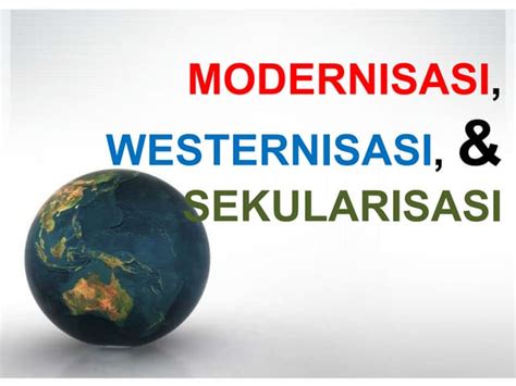Jelaskan Perbedaan Antara Modernisasi dan Sekularisasi