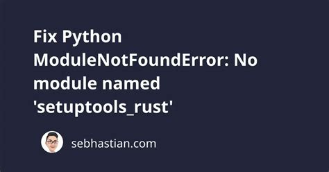 Modulenotfounderror No Module Named &#039;Setuptools_Rust&#039; Python 3.6
