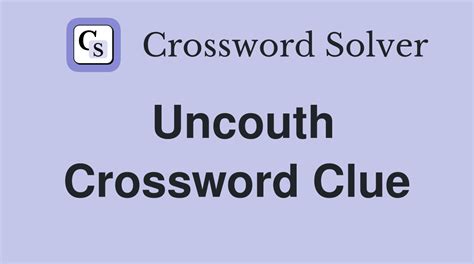 More uncouth Crossword Clue and Answer The Games Cabin