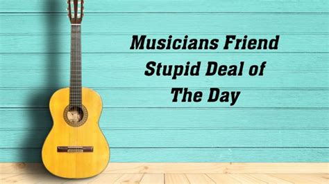 musicians friend stupid deal