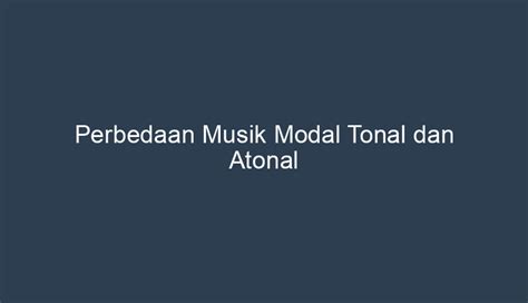 Musik Modal Tonal Dan Atonal: Kelebihan, Kekurangan, dan Perbandingan