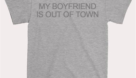 My Boyfriend is Out Of Town Saying T Shirt - Hotvero.com