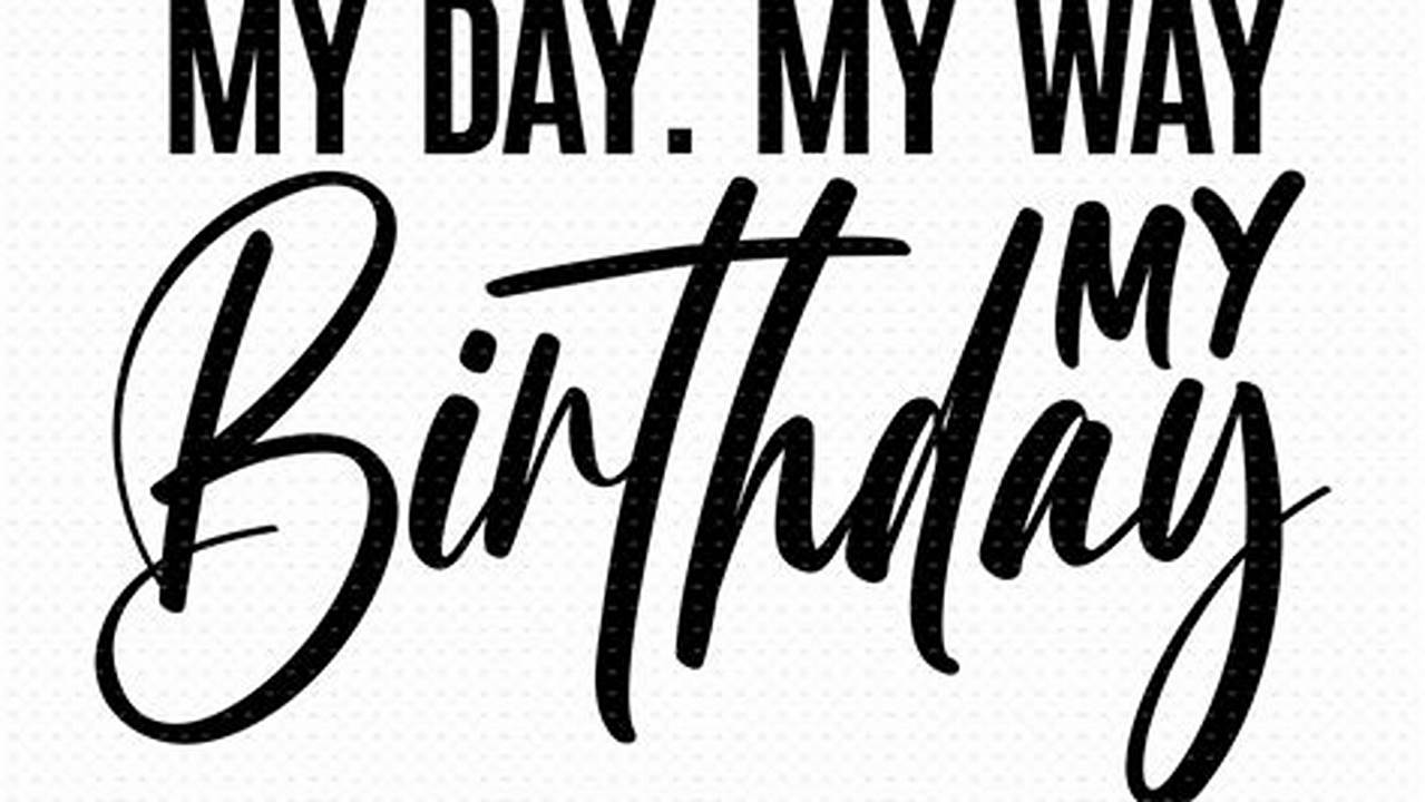 Unleash Your Creativity with "My Day My Way My Birthday SVG": A Treasure Trove of Customization