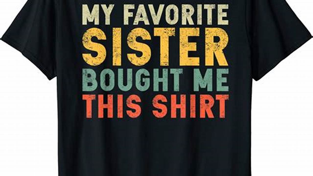 Discover Heartwarming Insights: "My Favorite Sister Bought Me This Shirt"