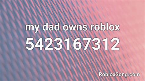 my dad owns roblox Roblox ID - Roblox music codes