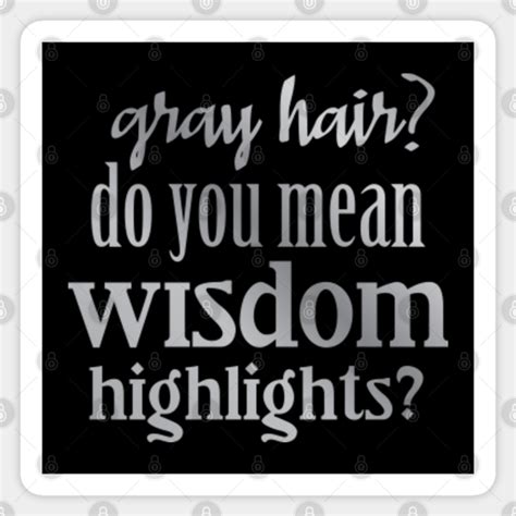 my dream is to have grey hair and wisdom