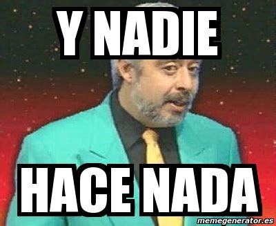 nadie hace nada meme