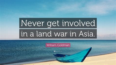 William Goldman Quote “Never get involved in a land war in Asia.” (12