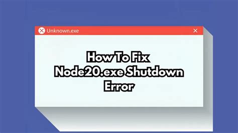 node20.exe error on shutdown