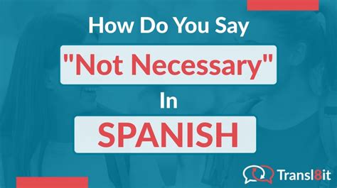 not necessary in spanish