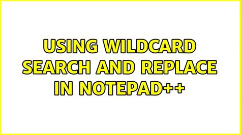 Notepad++ Search Wildcard