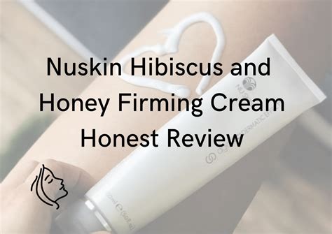 Nuskin Hibiscus and Honey Firming Cream Review Worth It? Christina Diaz