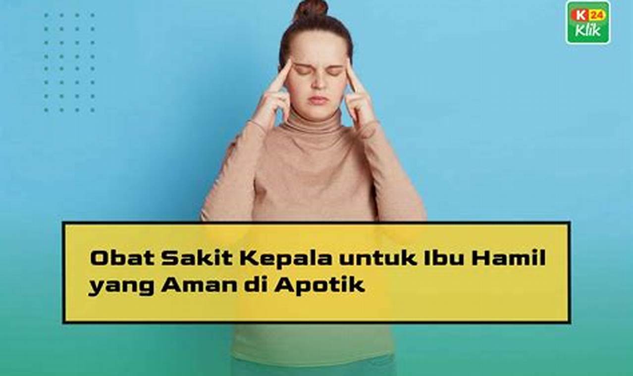 Obat Sakit Kepala Ibu Hamil: Temukan Rahasia & Inovasi Terbaru!