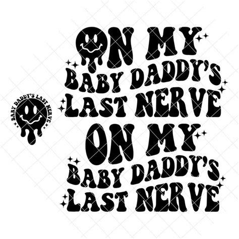 On My Baby Daddy's LAST Nerve Smile Png/svg Original Front Etsy