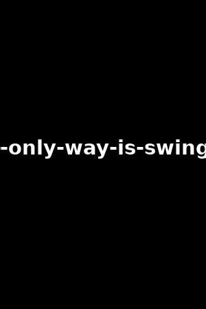 only way is swinging