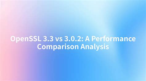 openssl 3.3 vs 3.0.2 performance comparison