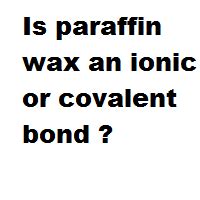 paraffin ionic or covalent