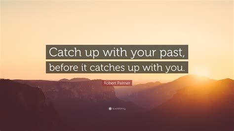 past catching up with you quotes