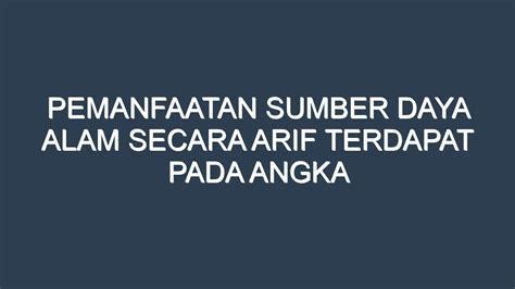 Pemanfaatan Sumber Daya Alam Secara Arif Terdapat pada Angka