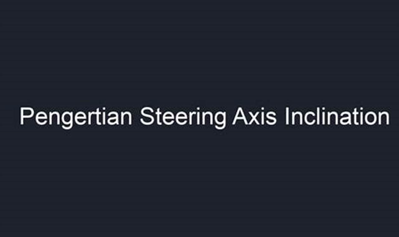 pengertian steering axis inclination