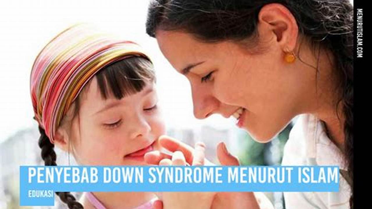 Menurut Islam: Memahami Penyebab Down Syndrome dan Hikmah di Baliknya