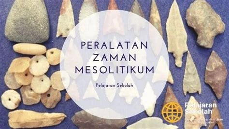 Zaman Mesolitikum Zaman Batu Tengah Ciri Peralatan Dan Peninggalannya