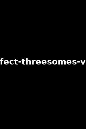perfect threesomes 2