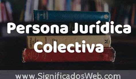 Persona Jurídica - 11. NOCIÓN JURÍDICA DE PERSONA COLECTIVA 11