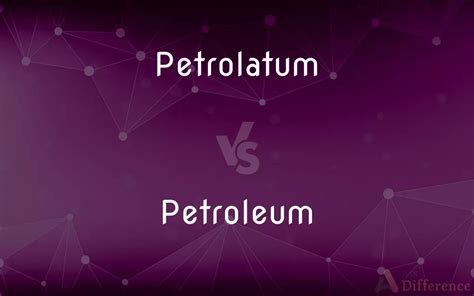 petroleum vs petrolatum difference