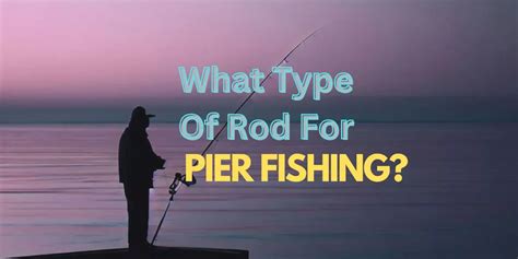 Pier Fishing Rod Type