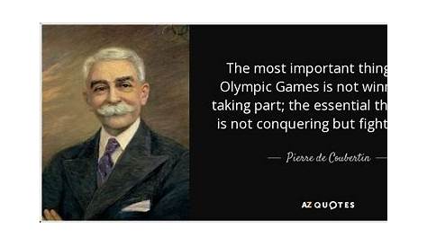 Pierre de Coubertin Quote “The most important thing in