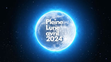 pleine lune avril 2024 effet