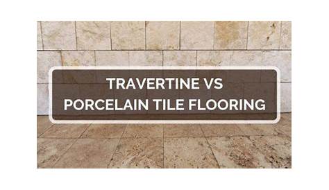 Travertine vs Porcelain Tile Flooring 2020 Comparison, Pros & Cons