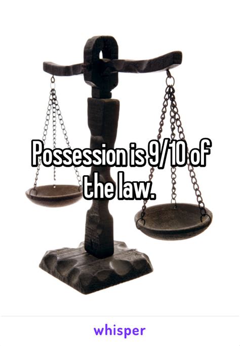 possession is 9/10th of the law