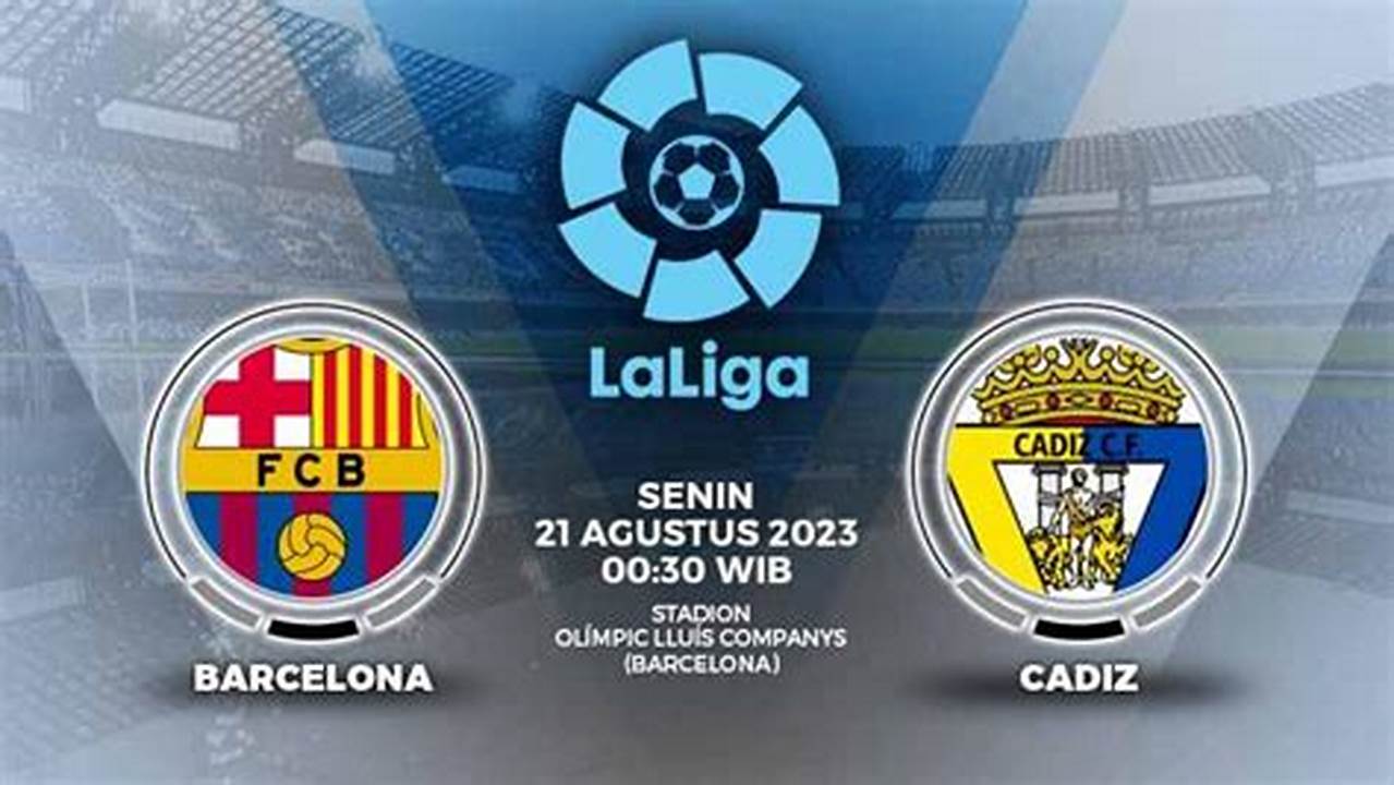 Terungkap! Prediksi Skor Cadiz Vs Barcelona, La Liga 2024