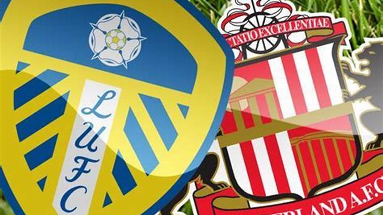Prediksi Bola Jitu: Leeds United Vs Sunderland, Championship Inggris 2024