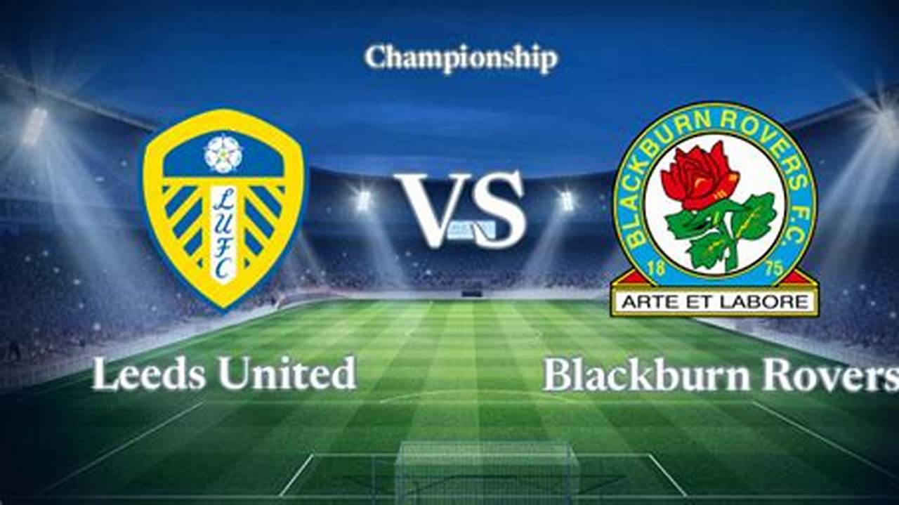 Prediksi Jitu Skor Leeds United vs Blackburn Rovers: Temukan Rahasianya!