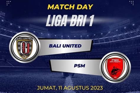 Prediksi Bola Bali United Vs PSM Makassar, 11 Agustus 2023 Dan Statistik Pertandingan