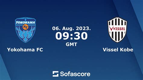 Prediksi Skor Yokohama FC Vs Vissel Kobe, 6 Agustus 2023 Dan Statistik Pertandingan