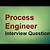 process engineer interview questions