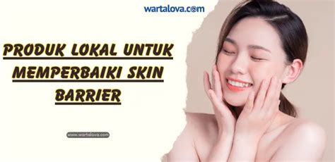 Beritaria.com | Produk Lokal Untuk Memperbaiki Skin Barrier