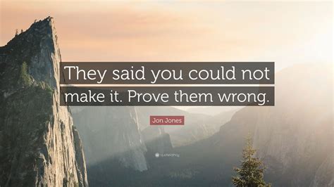 Jon Jones Quote “They said you could not make it. Prove them wrong.” (7 wallpapers) Quotefancy