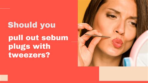 pulling out sebum plugs with tweezers