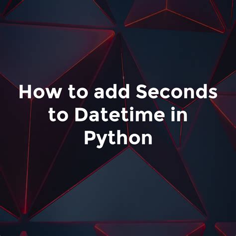 python date time add seconds