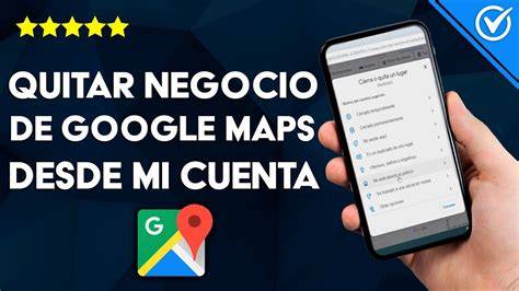 Cómo quitar mi negocio de Google Maps