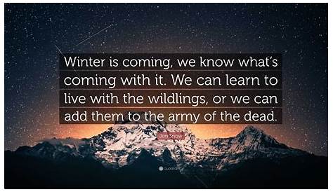 Jon Snow Quote: “Winter is coming, we know what’s coming with it. We