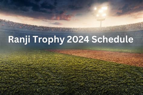 ranji trophy 2024 schedule